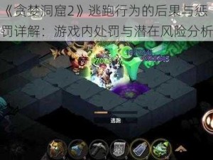 《贪婪洞窟2》逃跑行为的后果与惩罚详解：游戏内处罚与潜在风险分析