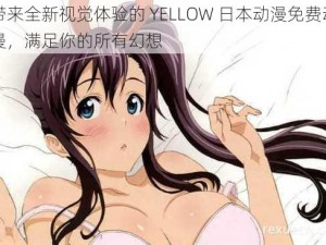 带来全新视觉体验的 YELLOW 日本动漫免费动漫，满足你的所有幻想