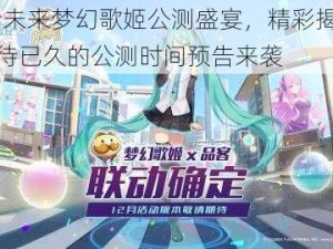 初音未来梦幻歌姬公测盛宴，精彩揭秘——期待已久的公测时间预告来袭