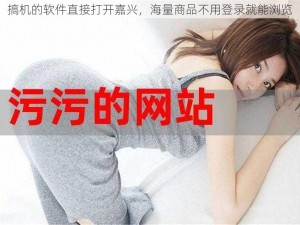 搞机的软件直接打开嘉兴，海量商品不用登录就能浏览