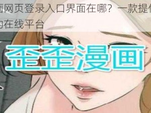 歪歪漫画网页登录入口界面在哪？一款提供丰富漫画资源的在线平台