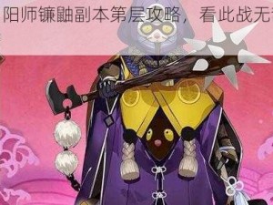 探索阴阳师镰鼬副本第层攻略，看此战无敌破敌之术