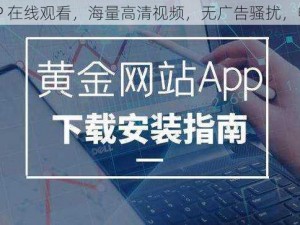 黄金网站 APP 在线观看，海量高清视频，无广告骚扰，畅享视觉盛宴