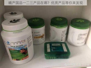 精产国品一二三产品在哪？优质产品等你来发现