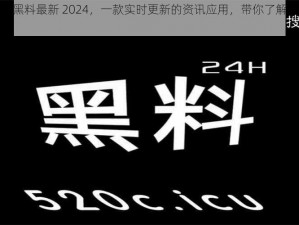 黑料门今日黑料最新 2024，一款实时更新的资讯应用，带你了解最新鲜的黑料