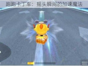 跑跑卡丁车：摇头瞬间的加速魔法