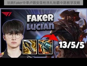 玩转Faker中单卢锡安圣枪洗礼制霸中路教学攻略