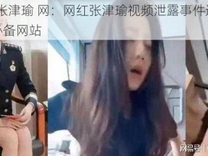 51吃瓜 张津瑜 网：网红张津瑜视频泄露事件追踪，吃瓜群众必备网站