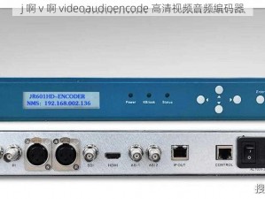 j 啊 v 啊 videoaudioencode 高清视频音频编码器