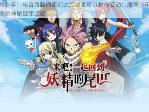 妖精之尾魔导少年：电音海豚的奇幻之旅或者可以稍作变动：魔导少年探秘妖精之尾：电音海豚的神秘旋律之旅