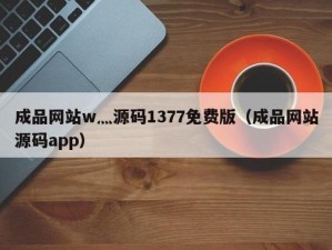 成品网站 W灬源码 1377 免费，海量资源随意畅享