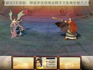 轩辕剑3手游版：神级声优倾情诠释宇文拓角色魅力之声