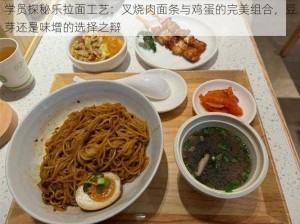 学员探秘乐拉面工艺：叉烧肉面条与鸡蛋的完美组合，豆芽还是味增的选择之辩