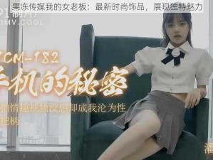 果冻传媒我的女老板：最新时尚饰品，展现独特魅力