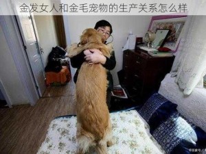 金发女人和金毛宠物的生产关系怎么样