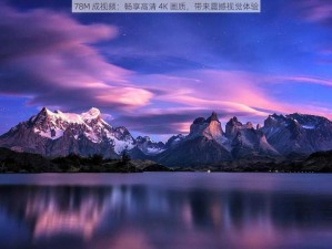 78M 成视频：畅享高清 4K 画质，带来震撼视觉体验