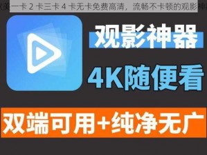 欧美一卡 2 卡三卡 4 卡无卡免费高清，流畅不卡顿的观影神器