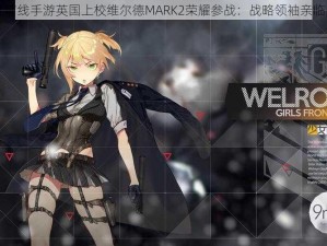 少女前线手游英国上校维尔德MARK2荣耀参战：战略领袖亲临战场