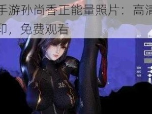 cf 手游孙尚香正能量照片：高清无水印，免费观看