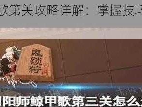 阴阳师鲸甲歌第关攻略详解：掌握技巧轻松击败关卡BOSS