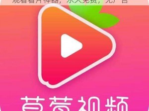 草莓视频 app 下载 ios 无限观看在线观看看片神器，永久免费，无广告