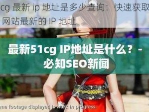 51cg 最新 ip 地址是多少查询：快速获取 51cg 网站最新的 IP 地址