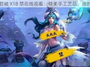 王昭君被 X18 禁在线观看：精美手工艺品，限时特惠