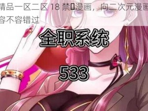 亚洲精品一区二区 18 禁️漫画，向二次元漫画，精彩内容不容错过