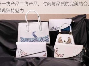 亚洲一线产品二线产品，时尚与品质的完美结合，让你展现独特魅力