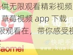 一款提供无限观看精彩视频的手机应用，草莓视频 app 下载 ios 无限观看在，带你感受视觉盛宴