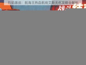 烈焰激战：航海王热血航线艾斯无伤攻略全解析