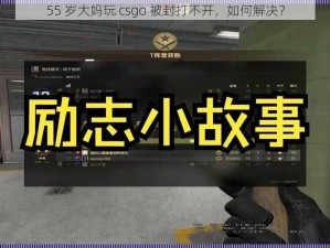 55 岁大妈玩 csgo 被封打不开，如何解决？