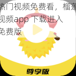 热门视频免费看，榴莲视频app 下载进入免费版