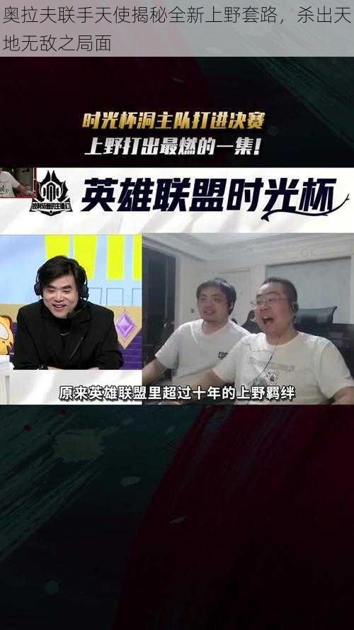 奥拉夫联手天使揭秘全新上野套路，杀出天地无敌之局面