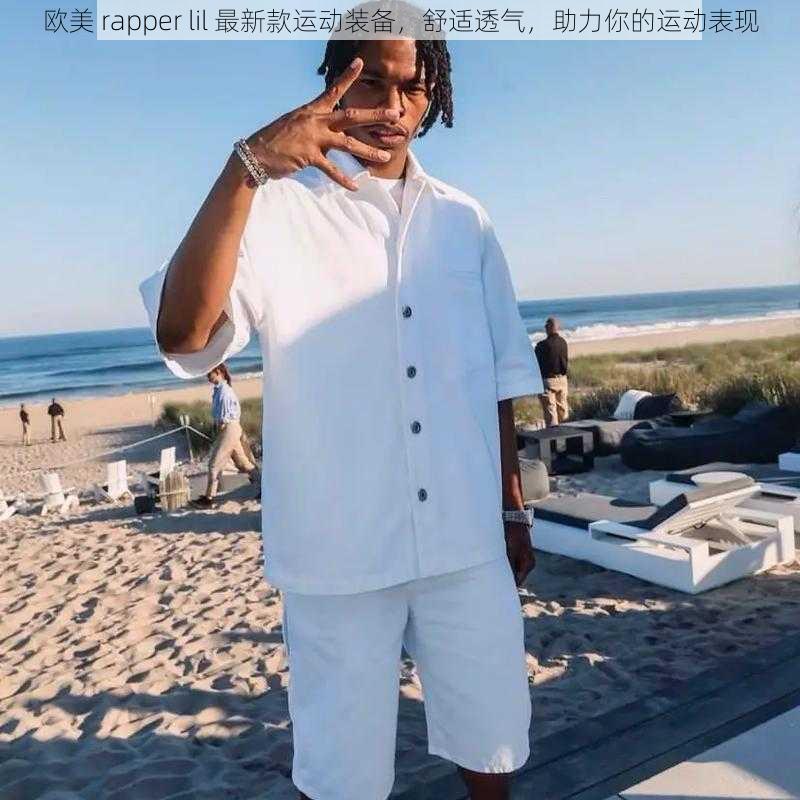 欧美 rapper lil 最新款运动装备，舒适透气，助力你的运动表现