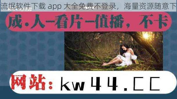 流氓软件下载 app 大全免费不登录，海量资源随意下