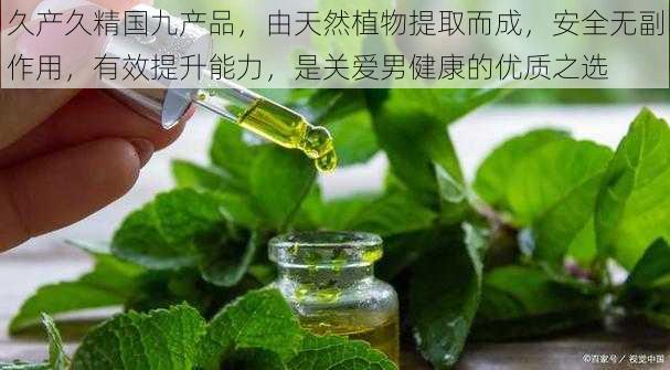 久产久精国九产品，由天然植物提取而成，安全无副作用，有效提升能力，是关爱男健康的优质之选