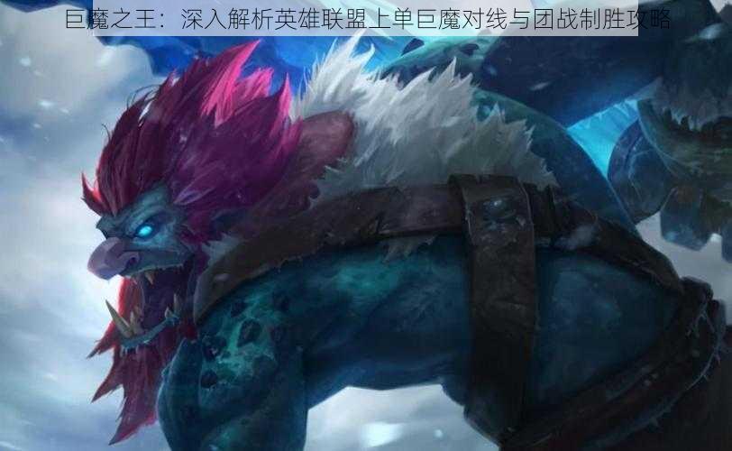 巨魔之王：深入解析英雄联盟上单巨魔对线与团战制胜攻略