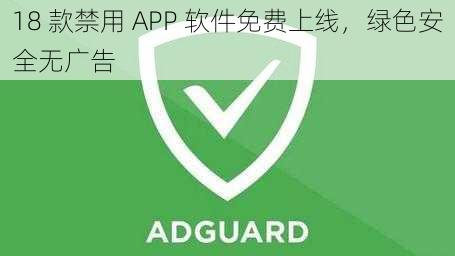 18 款禁用 APP 软件免费上线，绿色安全无广告