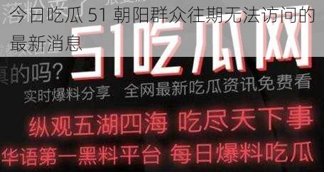 今日吃瓜 51 朝阳群众往期无法访问的最新消息