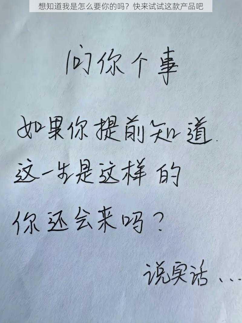 想知道我是怎么要你的吗？快来试试这款产品吧