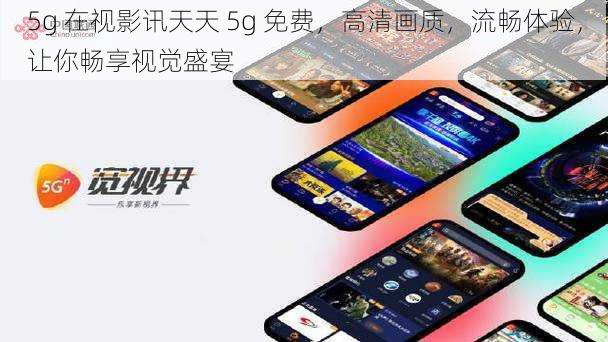 5g 在视影讯天天 5g 免费，高清画质，流畅体验，让你畅享视觉盛宴