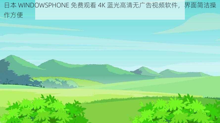 日本 WINDOWSPHONE 免费观看 4K 蓝光高清无广告视频软件，界面简洁操作方便