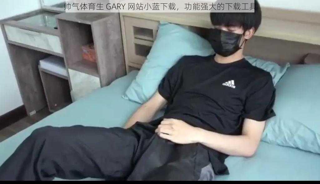 帅气体育生 GARY 网站小蓝下载，功能强大的下载工具