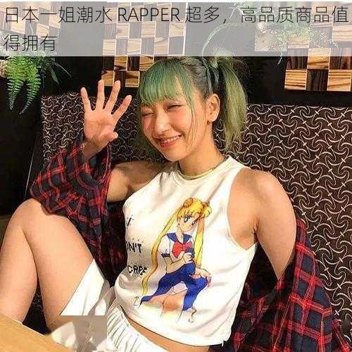 日本一姐潮水 RAPPER 超多，高品质商品值得拥有