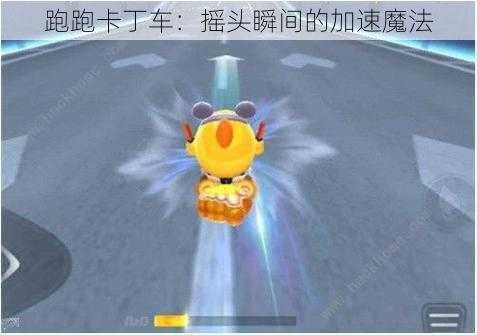 跑跑卡丁车：摇头瞬间的加速魔法