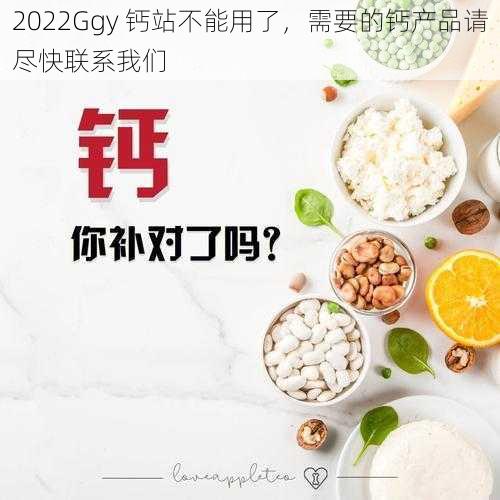 2022Ggy 钙站不能用了，需要的钙产品请尽快联系我们