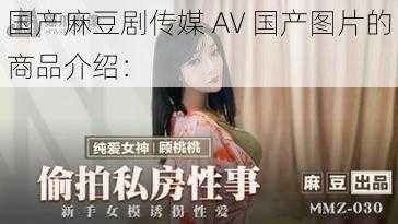 国产麻豆剧传媒 AV 国产图片的商品介绍：