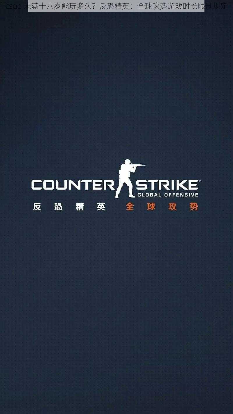 csgo 未满十八岁能玩多久？反恐精英：全球攻势游戏时长限制规定