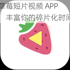 草莓短片视频 APP，丰富你的碎片化时间